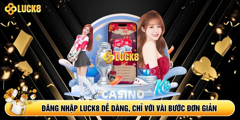 Đăng nhập Luck8 dễ dàng, chỉ với vài bước đơn giản