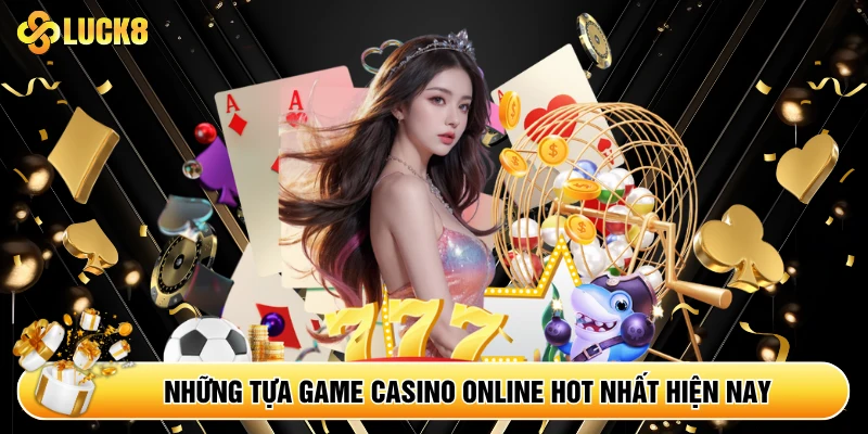Những tựa game casino online HOT nhất hiện nay